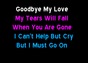 Goodbye My Love
My Tears Will Fall
When You Are Gone

I Can't Help But Cry
But I Must Go On
