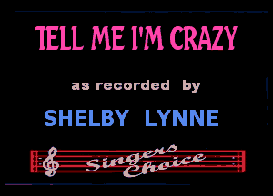 TELL ME I'M CRAZY

an rooordod by

SHELBY LYNNE