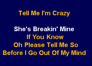 Tell Me I'm Crazy

She's Breakin' Mine
If You Know
0h Please Tell Me So
Before I Go Out Of My Mind