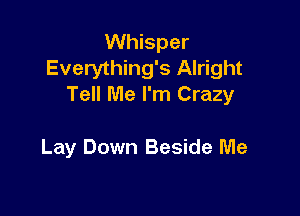 Whisper
Everything's Alright
Tell Me I'm Crazy

Lay Down Beside Me