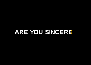 ARE YOU SINCERE