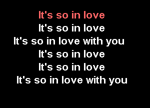 It's so in love
It's so in love
It's so in love with you

It's so in love
It's so in love
It's so in love with you