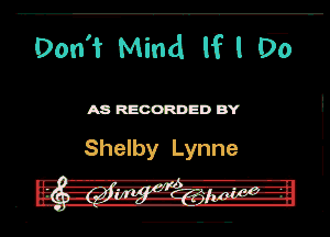 Don'i Mind If I D7)

A8 RECORDED BY

Shelby Lynne

- '-A-rq'fl---e-
. -im-I-z.g5!-.Zilpgnaglggrr I-H-
n o... , ..-.-.-.u u...-