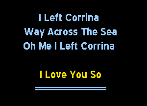 I Left Corrina
Way Across The Sea
on Me I Left Corrine

I Love You So

l