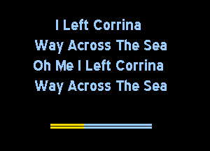 I Left Corrina
Way Across The Sea
on Me I Left Corrine
Way Across The Sea

l