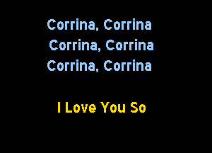 Corrine, Corrine
Corrina, Corrina
Corrina, Corrina

I Love You So