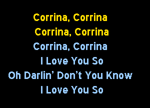Corrine, Corrine
Corrina, Corrina
Corrina, Corrina

I Love You So
on Darlin' Don't You Know
I Love You So
