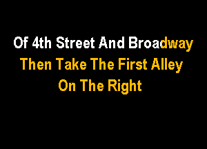 or 4th Street And Broadway
Then Take The First Alley

On The Right
