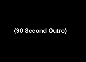 (30 Second Outro)