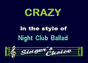 CRAZY

in the style of
Night Club Ballad