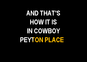 AND THAT'S
HOW IT IS
IN COWBOY

PEYTON PLACE
