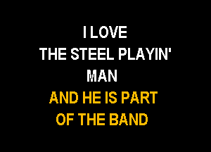 I LOVE
THE STEEL PLAYIN'
MAN

AND HE IS PART
OF THE BAND