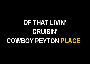 OF THAT LIVIN'
CRUISIN'

COWBOY PEYTON PLACE