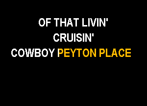 OF THAT LIVIN'
CRUISIN'
COWBOY PEYTON PLACE