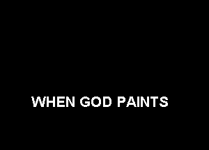 WHEN GOD PAINTS