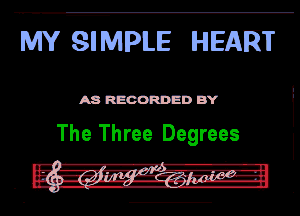 MYSTMPLE HEART

A8 RECORDED BY

The Three Degrees