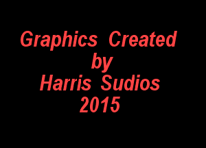 Graphics Created
by

Harris Sudios
2015