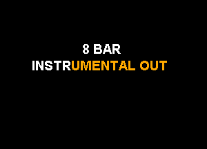 8 BAR
INSTRUMENTAL OUT