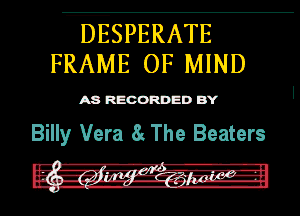 ESPERATE
FRAME OF MIND

A8 RECORDED BY

Billy Vera ii The Beaters