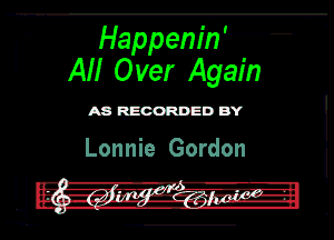 '- Happenih
All Over Again

MWDW

Lonnie Gordon