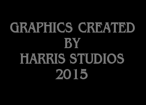 GRAPHICS CREATED
BY

HARRIS STUDIOS
20 15