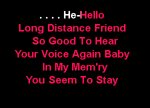 . . . . He-Hello
Long Distance Friend
So Good To Hear

Your Voice Again Baby
In My Mem'ry
You Seem To Stay