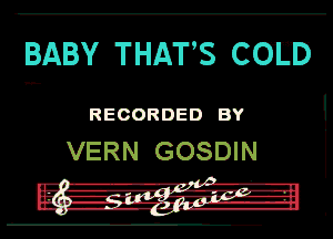 BABY THAT'S COED

RECORDED BY
VERN GOSDIN