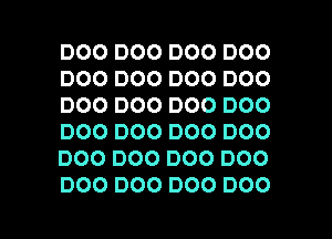 DOO DOO DOO DOO
DOO D00 DOO D00
D00 DOO D00 D00
DOO DOO DOO DOO
D00 DOO DOO D00
D00 D00 DOO D00

g