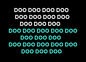 DOO DOO DOO DOO
DOO DOO DOO DOO
DOO DOO DOO
DOO DOO DOO DOO DOO
DOO DOO DOO
DOO DOO DOO DOO DOO
DOO DOO DOO