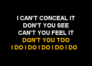 I CAN'T CONCEAL IT
DON'T YOU SEE
CAN'T YOU FEEL IT

DON'T YOU TOO
IDOIDOIDOIDOIDO