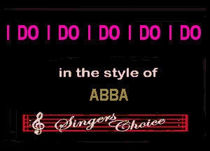Ibo I DO I DO I DO I DO.

T

in the style of
ABBA