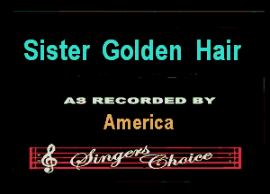 Sister Goldeh HaB-

A8 RECORDED DY
America