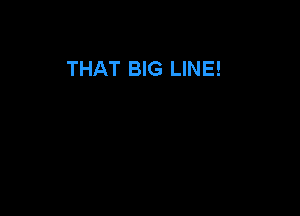 THAT BIG LINE!