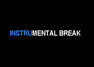 INSTRUMENTAL BREAK