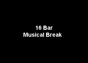 16 Bar

Musical Break