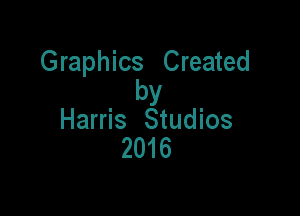 Graphics Created
by

Harris Studios
2016