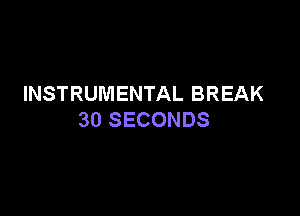 INSTRUMENIALBREAK

3OSECONDS