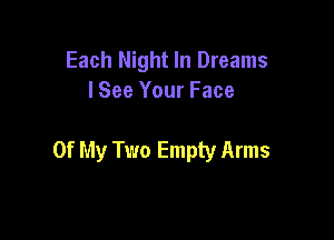 Each Night In Dreams
lSee Your Face

Of My Two Empty Arms