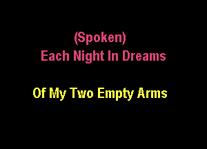 (Spoken)
Each Night In Dreams

Of My Two Empty Arms