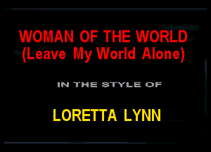 WOMAN OF THE WOE'
vafbeave-le World Alone) ,

IN THE BME OF

LORETTA...LYNM ....... F