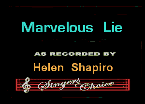 Marvelous Lie

A8 RECORDED DY

Helen Shapiro

- '-A-rq'fl---e-
. -im-I-z.g5!-.Zilpgnaglggrr I-H-

n o..- , nmaH-Aun-u-nlmal