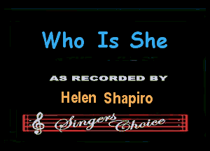 Who Is She

v...-
n. - - - -.

A8 RECORDED DY

Helen Shapiro