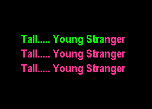 Tall ..... Young Stranger

Tall ..... Young Stranger
Tall ..... Young Stranger