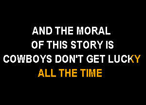 AND THE MORAL
OF THIS STORY IS

COWBOYS DON'T GET LUCKY
ALL THE TIME