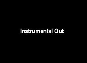 Instrumental Out