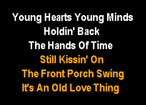 Young Hearts Young Minds
Holdin' Back
The Hands OfTime

Still Kissin' On
The Front Porch Swing
It's An Old Love Thing