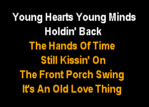 Young Hearts Young Minds
Holdin' Back
The Hands OfTime

Still Kissin' On
The Front Porch Swing
It's An Old Love Thing