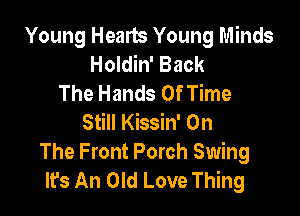 Young Hearts Young Minds
Holdin' Back
The Hands OfTime

Still Kissin' On
The Front Porch Swing
It's An Old Love Thing