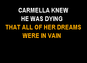 CARMELLA KNEW
HE WAS DYING
THAT ALL OF HER DREAMS

WERE IN VAIN