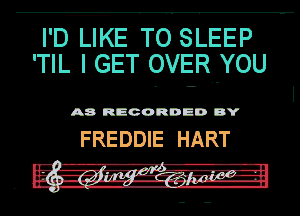 I'D LIKE TO SLEEP
'TIL I GET OVERHYOU
' l

A8 RECORD DD DY

FREDDE HART